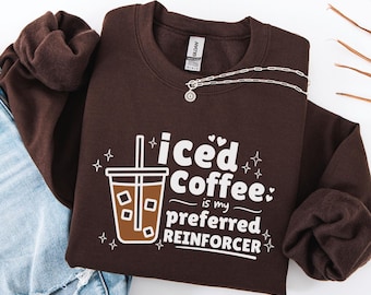 Iced Coffee Is My Preferred Reinforcer ABA Sweatshirt RBT BCBA Behavior Analyst Sped