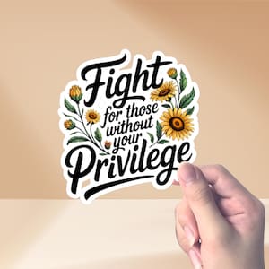 Fight For Those Without Your Privilege Sun Flower Sticker For Political, Racial Equality, Social Justice, Feminist Activist Gift