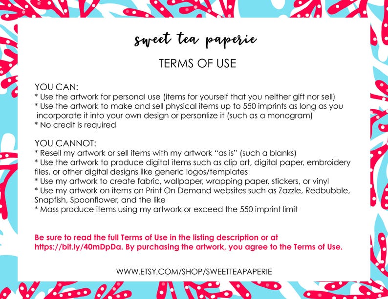 May include: A white and blue background with pink coral designs. The text "sweet tea paperie" is at the top of the page. The text "TERMS OF USE" is below the title. The text lists the terms of use for the artwork. The text includes the following: "YOU CAN:" and "YOU CANNOT:"
