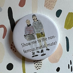 The Detectorists “Show me the non-ferrous metal, mate!” bromance pin badge