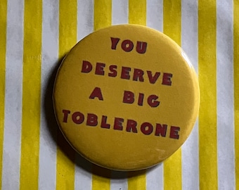 You deserve a big toblerone - ideal badge for that special someone