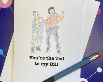 Bill and Ted's Excellent Adventure Bromance greeting card - You're the Ted to my Bill (or Bill to my Ted)