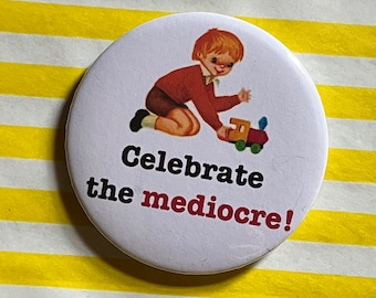 Vintage mash-up pin badge - celebrate the mediocre