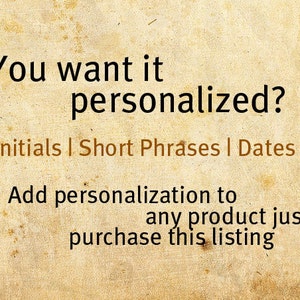 May include: Text on a vintage background that reads "You want it personalized? Initials | Short Phrases | Dates Add personalization to any product just purchase this listing."