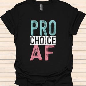 Pro Choice AF shirt, Bold Graphic Tee for Women&#39;s Rights Advocates, feminist shirt, Reproductive Rights, Women&#39;s Rights