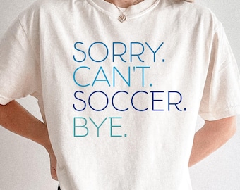Funny Soccer T-Shirt, Sorry Cant Soccer Bye Tee, Soccer Mom Shirt, Soccer Player Gift, Cute Sports Graphic Tee for Players, Soccer Fan Gift