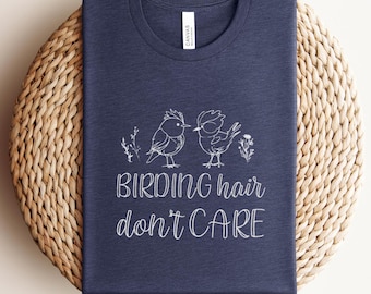 Birding Hair Dont Care Shirt, Funny Bird Lover T Shirt, Bird Watcher Gift, Bird Nerd Tee, Bird Watching Nature Lover Apparel Bird Lover Gift