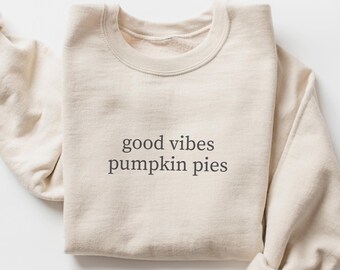 Good Vibes Pumpkin Pie Sweatshirt: Cozy Fall Outfit, Fall Crewneck, Thanksgiving Jumper, Autumn Pumpkin Spice Shirt, Cozy Season Sweater