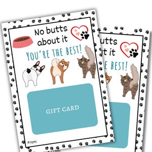 May include: A white gift card with a black paw print border. The card has a blue gift card section with the text "GIFT CARD" in black. The top of the card has a pink dog bowl, a black and white dog, a brown and white dog, and a gray cat with the text "No butts about it YOU'RE THE BEST!" in black.