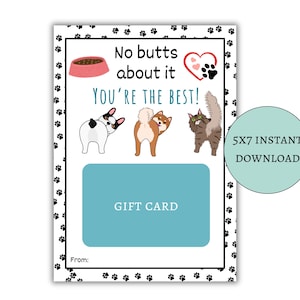 May include: A printable 5x7 inch gift card with a paw print border. The card features a dog bowl, a heart with paw prints, and three dogs. The text on the card reads "No butts about it YOU'RE THE BEST!" and "GIFT CARD".