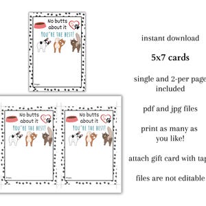 May include: Two printable 5x7 inch cards with a cute dog and cat design. The cards say "No butts about it, you're the best!" and have a paw print border.