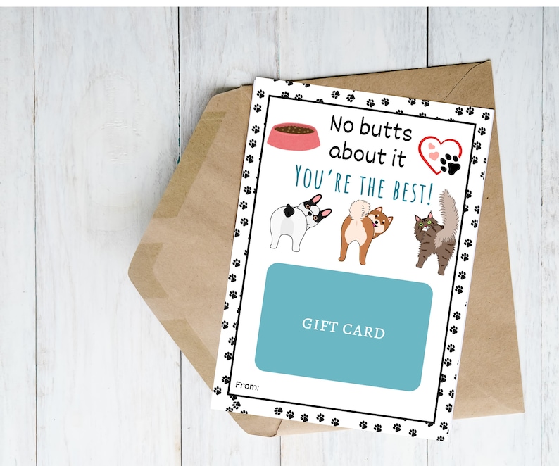 May include: A white card with black paw prints around the border. The card says "No butts about it you're the best!" with a pink dog bowl and a red heart with paw prints. There are three cartoon animals with their backs turned to the viewer. The card says "Gift Card" and has a space for "From:"