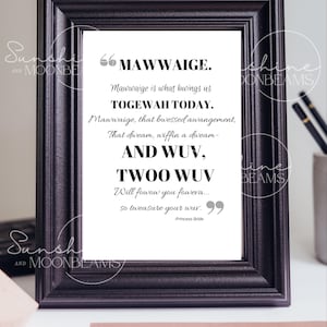 May include: A black framed print with a white background and a quote from the movie "The Princess Bride" that reads: "MAWWAIGE. Mawwaige is what bwings us TOGEWAH TODAY. Mawwaige, that bwessed awangement, That dweam, wiffin a dweam- AND WUV, TWOO WUV Will fowow you fowera.... 50 tweasure your wur." -Princess Bride