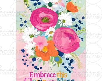 May include: A colorful floral bouquet with pink, orange, and white flowers. The bouquet is painted in a watercolor style and has a pink background. The text "Embrace this Glorious Mess" is written in a colorful font at the bottom of the image.