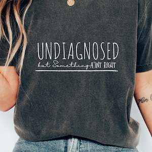 Funny shirt  Mental Health Gift Women Anxiety Shirt Sarcastic Mom Gift Sarcastic Tee Funny Quote undiagnosed but something ain