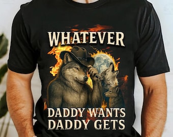 What Ever Daddy Wants Daddy Gets, chemises drôles, chemise mangeant un loup-garou