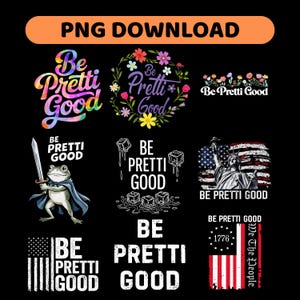 Puede incluir: Una colección de diseños gráficos con la frase "Be Pretti Good". Los diseños incluyen texto colorido, arreglos florales, una rana con una espada, cubitos de hielo derritiéndose e imágenes de la bandera estadounidense. Disponible como descarga PNG.