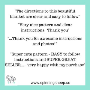 May include: A light blue background with white text. The text reads: "The directions to this beautiful blanket are clear and easy to follow." "Very nice pattern and clear instructions. Thank you." "...Thank you for awesome instructions and photos!" "Super cute pattern - EASY to follow instructions and SUPER GREAT SELLER..... very happy with my purchase" www.spinningsheep.co