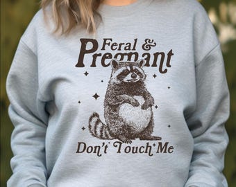 Feral Pregnant Raccoon Sweatshirt: Funny Mom-To-Be Gift