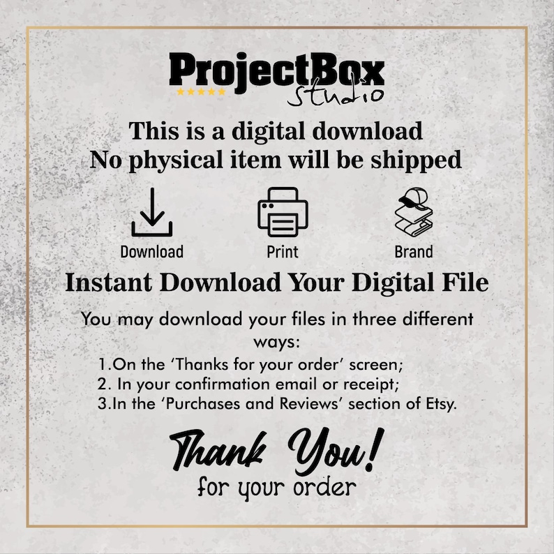May include: A digital download graphic with the text "Project Box Studio." The image includes icons for download, print, and brand. Text states, "Instant Download Your Digital File" and "Thank You! for your order."