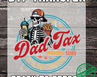May include: DTF transfer design featuring a skeleton wearing sunglasses and a baseball cap, holding a drink and fries. The design includes the text "Dad Tax" and "Making Sure It's Not Poison". The words "Ready to Press" are also included.