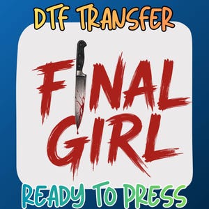 May include: A DTF transfer sheet featuring the text "FINAL GIRL" in distressed red lettering. A silver kitchen knife with blood splatters replaces the letter "I" in "FINAL". The top text reads "DTF TRANSFER" and the bottom reads "READY TO PRESS".
