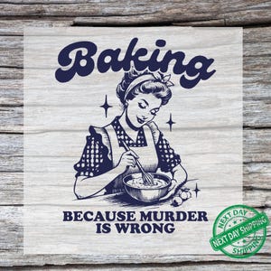 May include: A vintage-style illustration features a woman in an apron whisking in a bowl, with the word "Baking" above and "Because Murder Is Wrong" below. The image is in navy blue and white, with a retro aesthetic.
