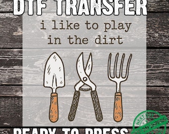 I Like To Play In The Dirt DTF Transfer: Gardening Ready To Press