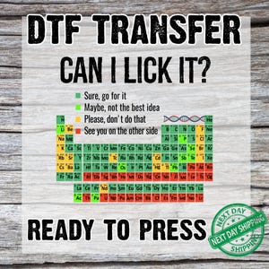 May include: A DTF transfer design with the text "DTF TRANSFER CAN I LICK IT?" and a periodic table of elements. The design includes a color-coded guide and the words "READY TO PRESS".