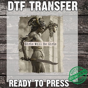 May include: DTF transfer featuring a warrior woman holding a sword and the severed head of Medusa. The text "Girls Will Be Girls" is displayed. The words "READY TO PRESS" and "DTF TRANSFER" are also visible.