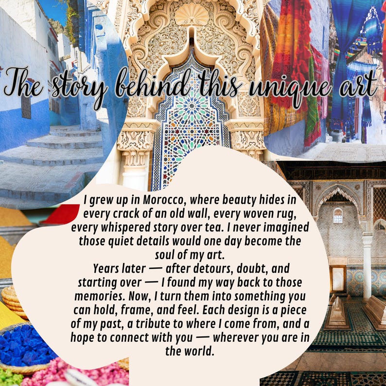 May include: A collage of images showcasing the beauty of Morocco, with text that reads "The story behind this unique art." The text describes the artist's inspiration, which comes from the details of Moroccan culture, such as old walls, woven rugs, and stories shared over tea.