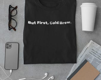 But First Cold Brew Shirt, Funny Coffee Lover Tee, Iced Coffee T-Shirt, Black Unisex Tee