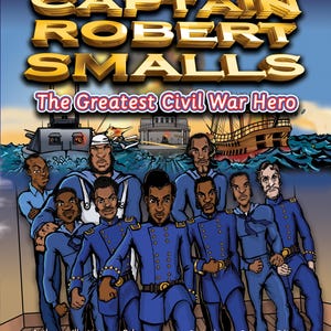Black History Books, Captain Robert Smalls: The Greatest Civil War Hero; Book One, African American History, Comic Book, Graphic Novel, hero