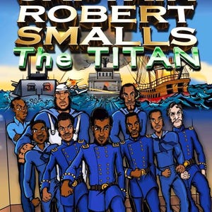 Black History Books, Captain Robert Smalls: The Titan (Abridged); Book One, African American History, Comic Book, Graphic Novel, hero
