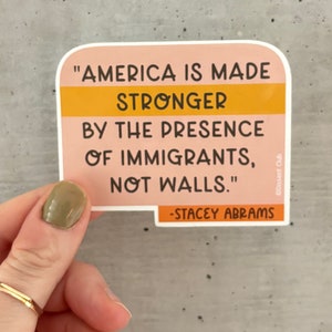 Free Shipping! Stacey Abrams "Stronger by the presence of immigrants", Immigration Reform, Immigrant Rights, Anti Racist, Vinyl Sticker