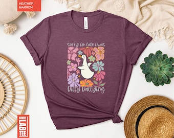Sorry I'm Late, I Was Dilly Dallying T-Shirt, Funny Goose Sweater, Sarcastic Gifts, Mental Health T-Shirt, Girly Goose Gifts, Gift for Her