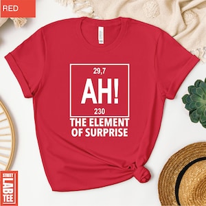 AH! Element of Surprise T-Shirt, Chemistry Joke Shirt, Book Tee, You Sleep I Watch, Space Shirt