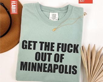 Get The F*ck Out of Minneapolis Comfort Colors® T-Shirt, Political Minneapolis Shirt, Abolish ICE Tee, Anti Trump Shirt, Anti ICE T-Shirt