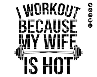 I Workout Because My Wife is Hot SVG PNG, Funny Gym Motivation Digital Design, PNG Clipart for Cricut and Silhouette, Fitness Cutting Files