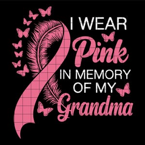 May include: Pink ribbon with a feather design and butterflies, with the text "I wear pink in memory of my grandma".
