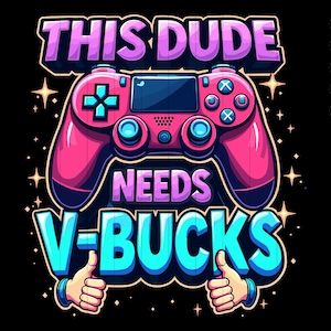 Ce mec a besoin de V Bucks SVG, idée cadeau drôle de joueur, clipart de contrôleur de jeu, conception d&#39;humour de joueur pour les enfants, jeu PNG, téléchargement numérique