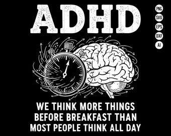 ADHD We Think More Things Before Breakfast Than Most People Think All Day SVG Png and Tshirt Design Neurodivergent Humor Tee For ADHD Mind