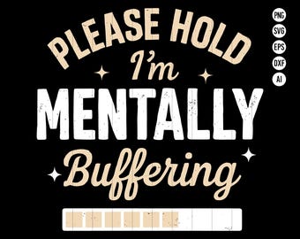 Please Hold I’m Mentally Buffering SVG Funny Anxiety Quote PNG Mental Health Humor Sublimation Design for Cricut Silhouette Clipart