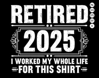 Pensionerad 2025-skjorta, rolig pensionskjorta, jag arbetade hela mitt liv för den här skjortan, pensionsgåva för honom eller henne, SVG PNG-design