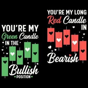May include: A graphic design with a stock market chart theme. The text reads "You're my Green Candle in the Bullish Position" and "You're my Long Red Candle in the Bearish Position".