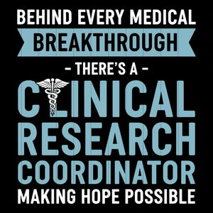 May include: Black graphic design with white and teal text. The text reads: "BEHIND EVERY MEDICAL BREAKTHROUGH - THERE'S A - CLINICAL RESEARCH COORDINATOR MAKING HOPE POSSIBLE." A medical symbol is in the design.