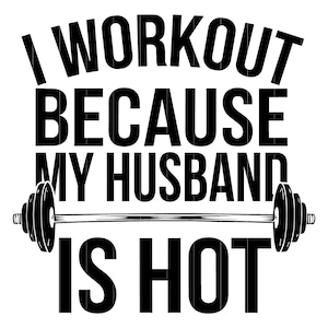 I Workout Because My Husband is Hot SVG PNG, Funny Gym Motivation Digital Design, PNG Clipart for Cricut and Silhouette, Fitness Png