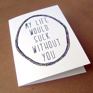 funny mother's day card for her, my life would suck without you, gift for mom, romantic card, birthday card for him, best friend gift image 3