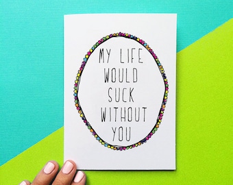 funny mother's day card for her, my life would suck without you, gift for mom, romantic card, birthday card for him, best friend gift