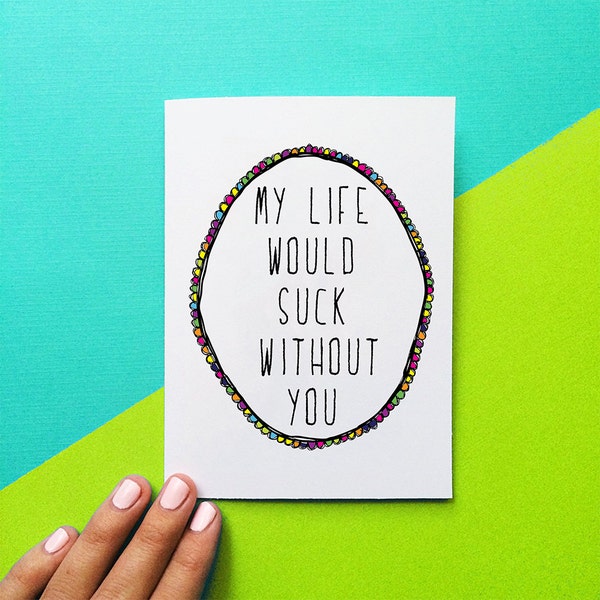 funny mother's day card for her, my life would suck without you, gift for mom, romantic card, birthday card for him, best friend gift